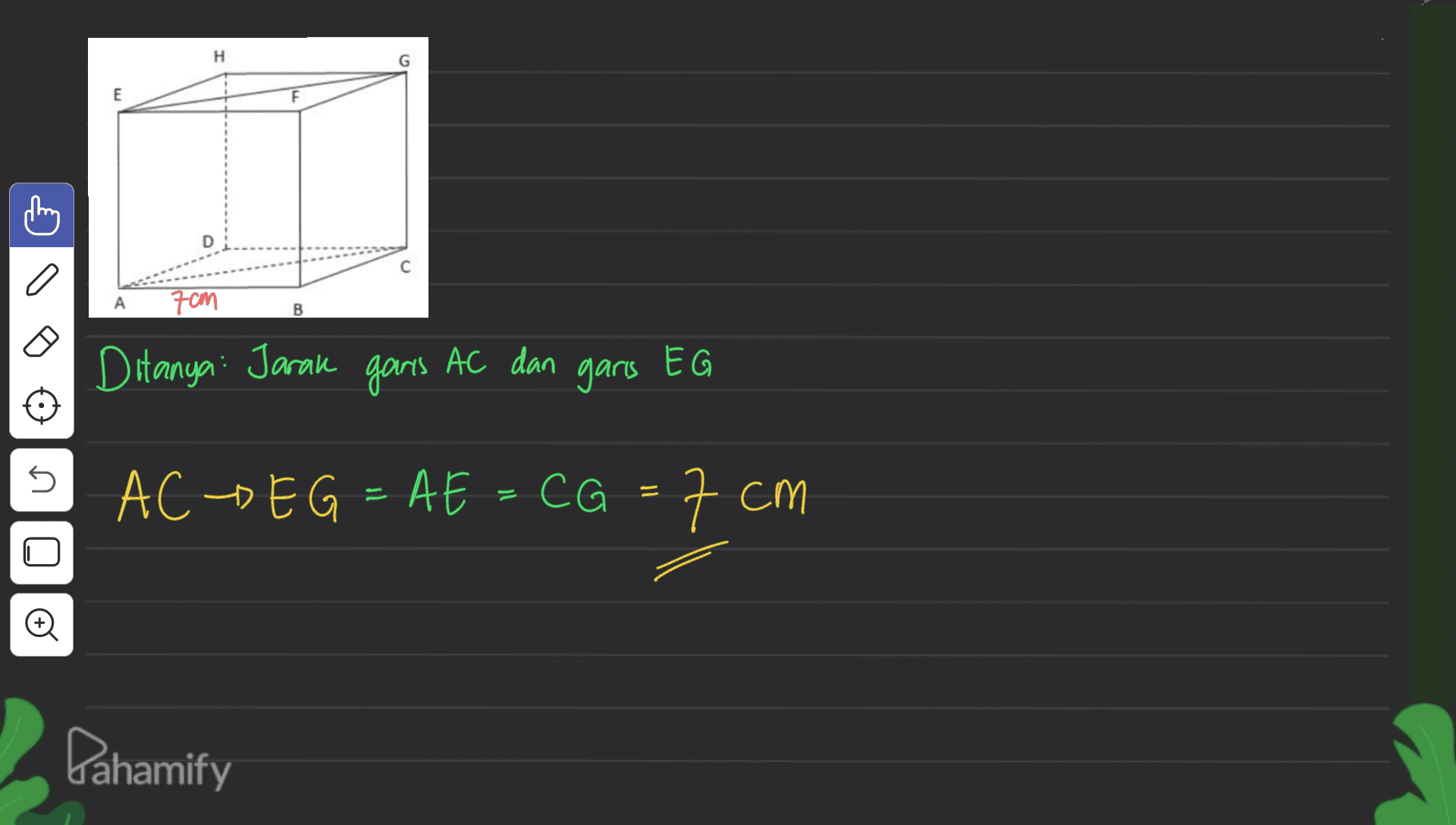 H G E D A 70M B Ditanya: Jarak garis AC dan garis EG s AC -> EG = AE = CG = 7 CM o Pahamify 