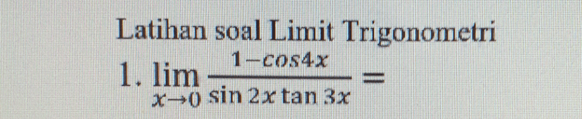 Latihan soal Limit Trigonometri 1-cos4x 1. lim 1-0 sin 2x tan 3x 