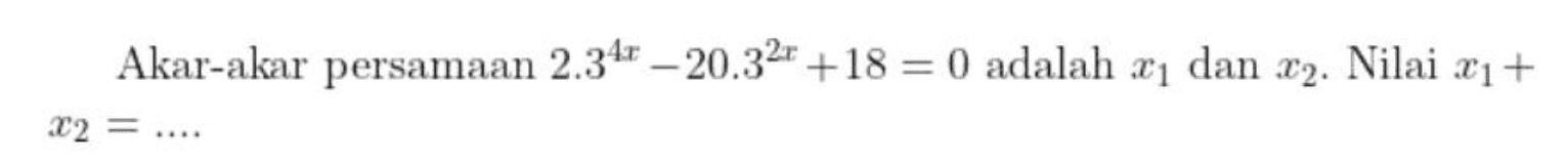 Akar-akar persamaan 2.347 – 20.32€ +18 = 0 adalah 21 dan 22. Nilai x1+ X2 = .... 