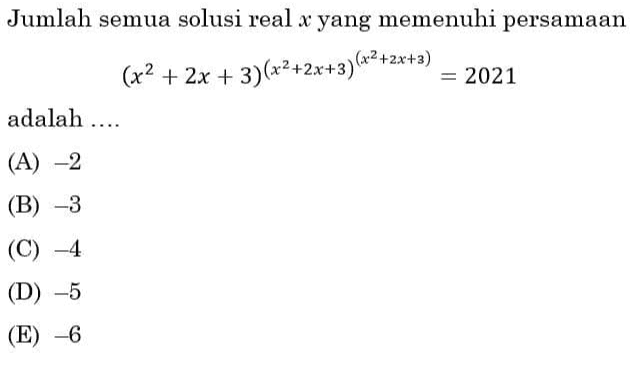 Jumlah semua solusi real x yang memenuhi persamaan (x2 + 2x + 3)(x2+2x+3)(x2+2x+3) = 2021 adalah ... (A) -2 (B) -3 (C) -4 (D) -5 (E) -6 