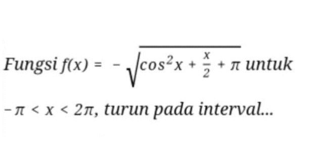 X Fungsi f(x) = -/cos²x + 2 / + 1 untuk - 1 < x < 21, turun pada interval... 