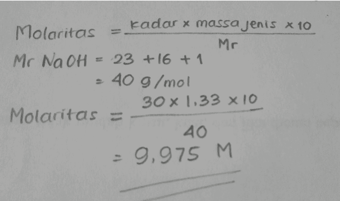 kadar x massa jenis x 10 Molaritas Mr Mr NaOH = 23 +16+1 - 40 g/mol 30 x 1.33 x 10 Molaritas = 40 = 9.975 M 