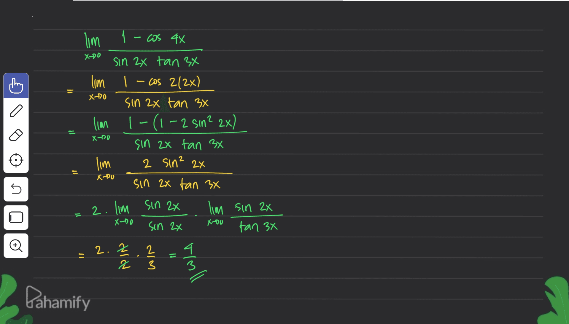 will 1 - cos 4x X-DO = X+0 Il X-PO sin 2x tan 34 lim | – cos 2(2x) sin 2x tan 3x lim 1-(1-2 sin? 2x) sin 2x tan 3x 2 sin? 2x sin 2x tan 3x lim sin 2x X-20 sin 2x tan 3x will = x-Po n 2. lim sin 2x . Xno Olo 4 = 2.2 2 NIM = Moll Pahamify 