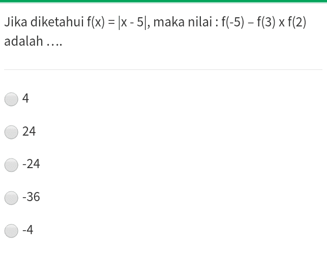Jika diketahui f(x) = [x - 5], maka nilai : f(-5) - f(3) x f(2) adalah .... 4. 24 -24 -36 -4 