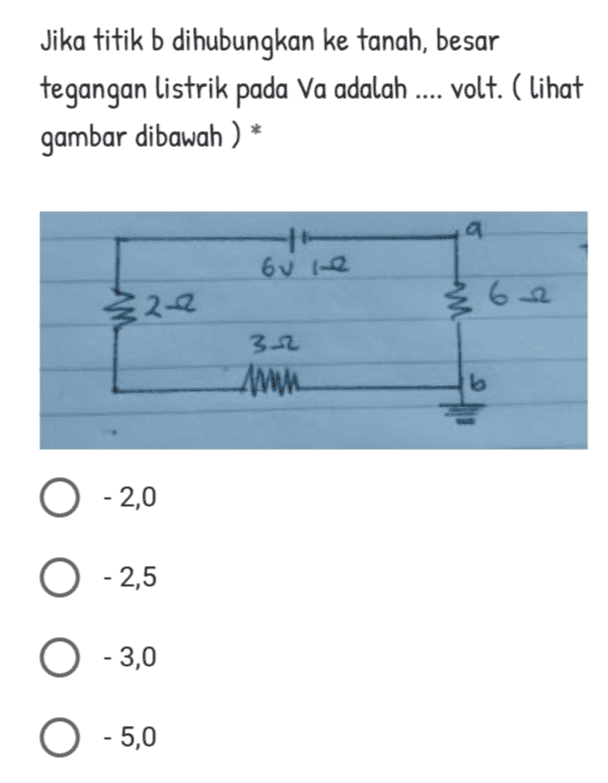 Jika titik b dihubungkan ke tanah, besar tegangan listrik pada Va adalah .... volt. (lihat gambar dibawah ) * a 6v le ²2e 32 Am 16 O - 2,0 O -2,5 0 -3,0 O -5,0 