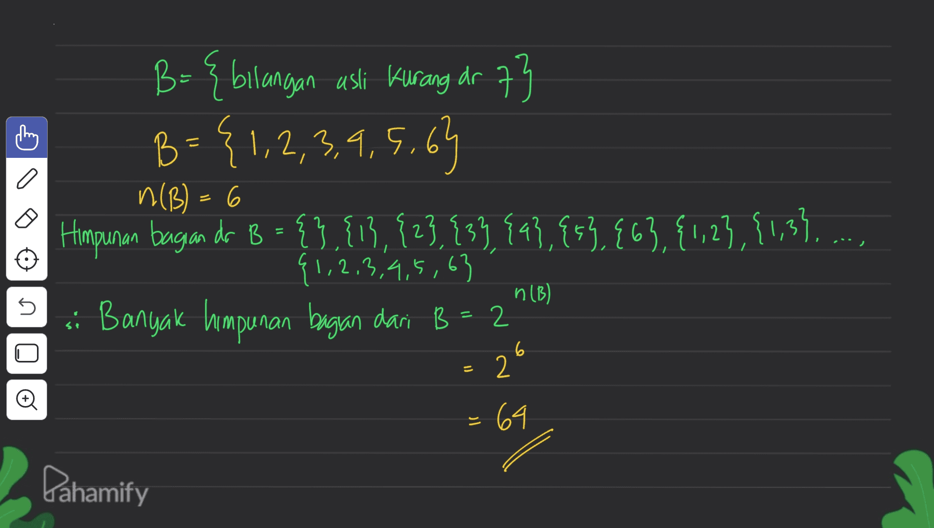 a B= { bilangan usli Kurang dr 73 B = {1,2,3,4,5,6 63 n(B) = 6 Himpunan bagian do B = { },{13,823,93}, {4},{53, E63,{1,2},{1,3). ..., {1,2,3,4,5,63 si Banyak himpunan bagan dari B = 2 2' n (B) s 6 = Oo 64 Pahamify 