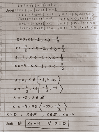 2 + (x +11.2x+31 = Jawab: 1x +11 - 12x+31-2 X 4t - (2x+3) -2 2 X+ 10, 2x 130 -(x+3) - (2x+5)-2 x + 1 <0,2x + 3 > 0 x+1 \-(2x+3) = -2 .X+10,2x13 CO .(x+)-(-12x131): - 2 ,x +1 <0, 2x + co x=0, x=-1, x - 3 2 그 그 3 3 1 x= -2, x, L,XL-3 x2-4, 8.1, x4.2 / 0 3 0 **0,*€ (-1,+ co [too) 3 3 X = Xe 3 A : -2, ** <41x6-00,-) X 20 XED XE 1 X2-4 Jadi X=-4 V X=0 