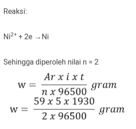 Reaksi: Ni2+ + 2e - Ni Sehingga diperoleh nilai n = 2 Ar x ixt W= gram n x 96500 59 x 5 x 1930 W = = 2 x 96500 gram 