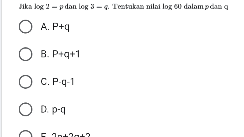 Jika log 2 = p dan log 3 = q. Tentukan nilai log 60 dalam p dan q O A. P+q B. P+q+1 O C. P-q-1 O D. p-q n 2nila? 