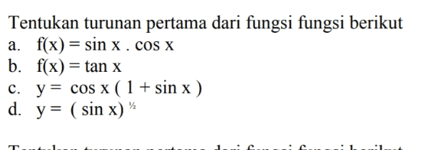 Tentukan turunan pertama dari fungsi fungsi berikut a. f(x) = sin x . COS X b. f(x) = tan x c. y = cos x (1 + sin x) d. y= ( sin x) T 