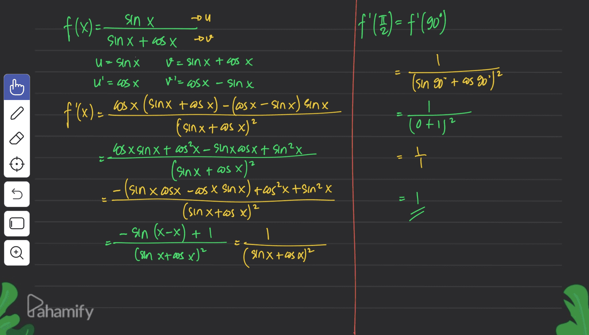 sin X Du f'(E)= f'(90) Dve U 2 1 (sin 90° + cos go")? | (orig? 2 f(x)= sin X + los X usinx v=sinxtos x U=ws X v = wsx - sinx f'(x) losx (sinx + asx) - (as x - sinx) sinx Sin x + as x)? LOS X sinx + cos²x - Sinxosxt sin2x (sin x + @s x)? sin x asx - as X snx) + cos²x tsin2x (sinxtos x)² - sin (x-x)+1 1 (sm xtos x)² sinx + 63x)² n = 2 Pahamify 