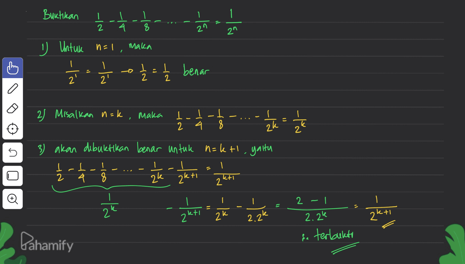 Buktikan -la 2 21 Ź - - - - 국ㅎ 1 Untuk ¿. 1 į 2 = 1 2 benar n=1, maka o k 2 2) Misalkan n=k, maka 1 - 2 2 - - - ... - h = 1 3) akan dibuktikan benar untuk n=ktl. yaitu 1 | ak akti s 12 I 2 ㅗ L 4 4 8 . ktı 2" . 2 - -tů 2 z ktı zu 2.2k 2.24 2k+1 Pahamify se terbukti 