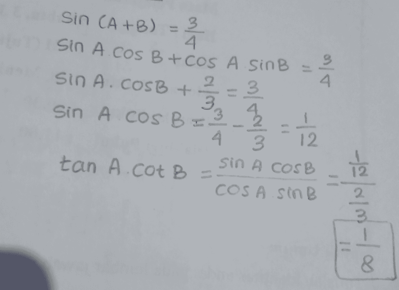 sin CA+B) 3 4 Sin A.cos B+cos A sinB = sin A. COSB + 2 4 3. Sin Acos BI- 4 3 12 sin A COSB tan A. Cot B = COS A.sinB w/Na/W - 하 2 - 60m - 8 