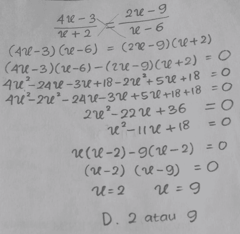 au - 9 ze - 6 (22-9)(U+2) 40-3. n+2 (44-3) (re-6) (AU-3)(2-6)-(24-9)(2+2) = 0 44 - 24u-34+18-20² +50+ 18 = 0 4U-22-242-32 +52 +18+18 = 0 222-22 U +36 = 0 e²-112 +18 = O w(1-2)-902 - 2) = 0 (4-2) (u-g) = 0 U=2 r = 9 D. 2 atau 9 