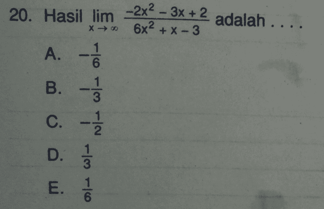 x → 6x2 6 20. Hasil lim -2x2 – 3x +2 adalah .... 6x2 + x-3 A. B. C. - D. 1 3 1 2 1 al-wlo E. 