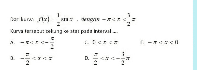 Dari kurva f(x) = { sinx , dengan – a<x<** 3 2 E. -1 < x < 0 Kurva tersebut cekung ke atas pada interval .... л A. -< X <-- C. 0 < x < 1 2 л <x<T D. < x < 2 2 B. 3 - T 2 