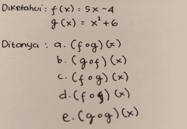 Diketahui : f(x)= Sx-4 g(x)=x²+6 Ditanya : 9. (fog)(x) b. (gof) (x) c. (fog)(x) d. (fog)(x) e. (gog)(x) 