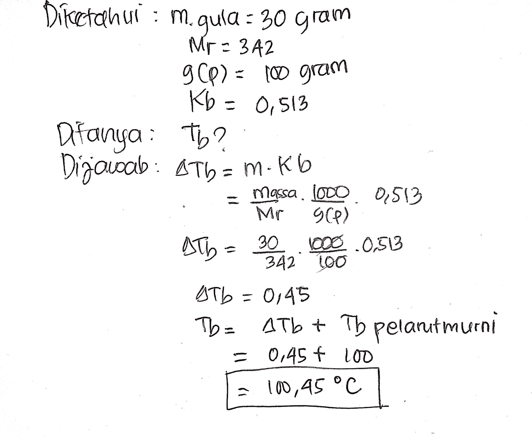 Diketahui : m.gula = 30 gram Mr: 342 Mr 900) = 100 gram = Ditanya: Tb? Dijawab: A ThamKo = massa. 1000. 0,513 gle) 1000.0,513 342 100 Atb = 0,45 Tb= 4Tb + Th pelarut murni = 0,45 € LOD = 100,45 °C ATD= 30 