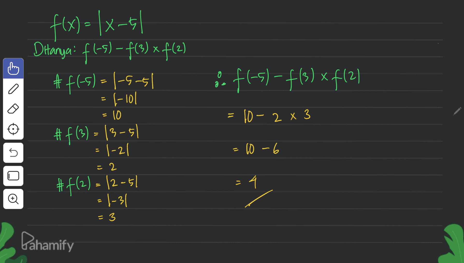 х f(x)= |x-51 Ditanya: fl-5) - f(3) + f(2) #f(-5) = 1-5.51 l-lol (21+x (58f-15-17 @ a 10 = 10 – 2 x 3 #f(3) = 13-51 1-21 - s s = 10-6 0 22 > #f(2)= /2-51 - 4 Đ =1-31 = 3 Dahamify 