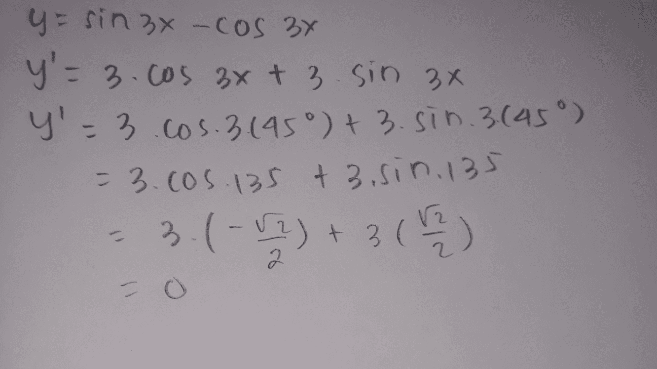 y = sin 3x-cos 3x y'=3.cos 3x + 3.sin 3x y'=3.cos.3.1950)+3.sin.3.(45°) = 3.cos. 135 +3.sin. 135 3. (-2) + 3 ( 1 ) 