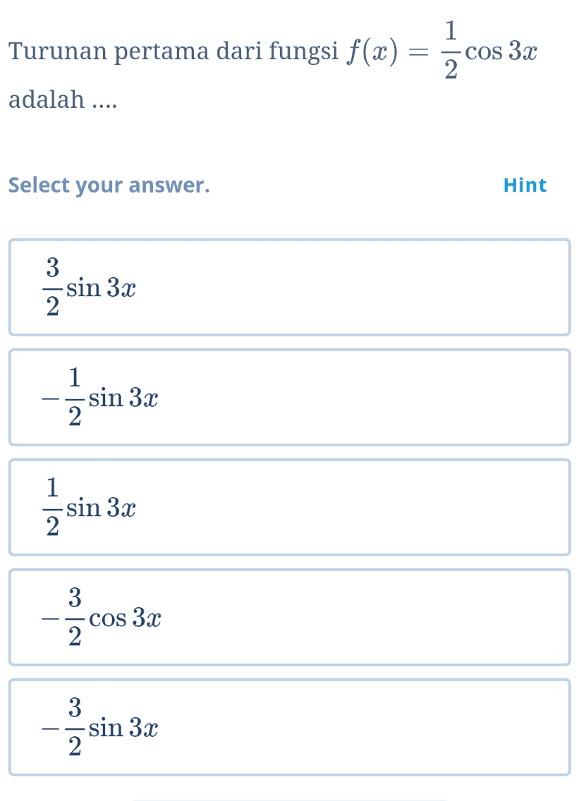 1 Turunan pertama dari fungsi f(x) = cos 3x 2 adalah .... Select your answer. Hint 3 -sin 3x 2 siܕ 1 sin 3x 2 1 -sin 3x 2 3 Nico cos 3x 3 2 3 -sin 3x 2 ż 
