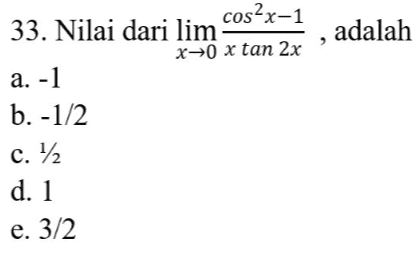adalah 33. Nilai dari lim cos2x-1 x x tan 2x a. -1 b. -1/2 c. 12. d. 1 e. 3/2 