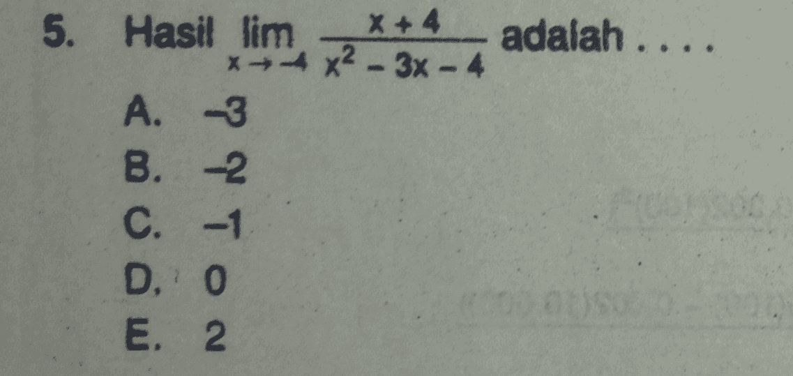 5. Hasil lim x + 4 adalah .... x→A XR-3x = 4 A. -3 B. -2 C. -1 D.' 0 E. 2 