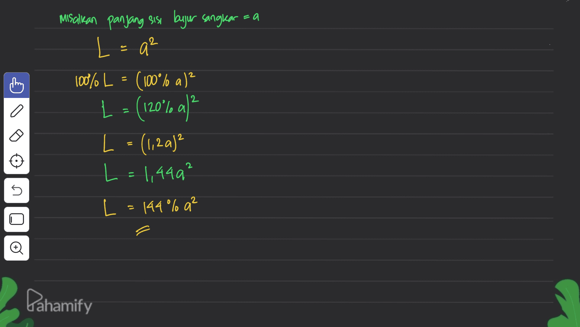 Misalkan panjang sisi bujur sangkar L = qe 100% L = (100°% a)? L - (120°/a) L = (1,2a)² L = 1,449² 2 a 5 L = 144% a² Đ Pahamify 