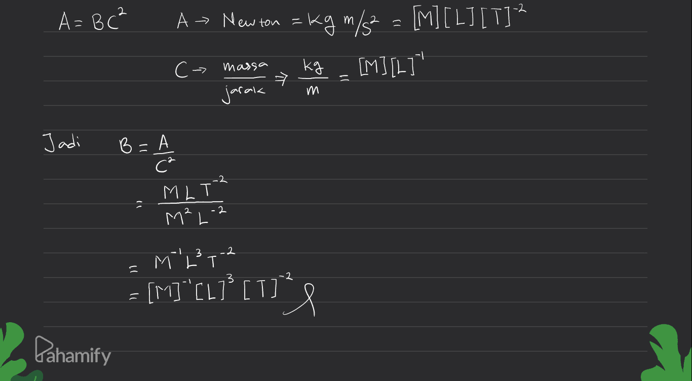 А A=BC² A > Newton =kg m/s2 = [M] [L] [T] ? [M][L]' 11 С- C -> massa kg → jarak m Jadi B = A/ c² MLT? M² L-2 -2 11 Mh²t2 [M] 'CL]' [1] T" = Pahamify 