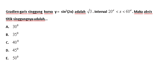 Gradien garis singgung kurva y= sin?(2x) adalah 13. Interval 20° <x< 60'. Maka absis titik singgungnya adalah... A. 30° B. 350 C. 40° D. 45° E. 50° 