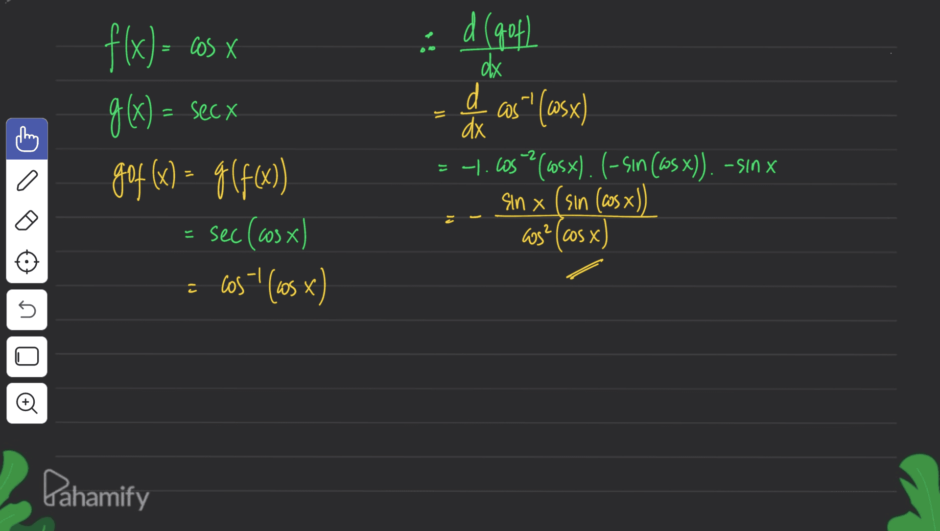 = = f(x) = cos x g(x) = secx gof(x) = g(f(x)) 9 = sec (cosx) cos'' (65) d (gof) d dx d as"! (wsx) dx -1.605? (605x). (-sin (wsx)). -sin x Sin x (sın (cos x)) 3?(cos x) -2 = 2 c J U 5 o Pahamify 