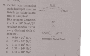 9. Perhatikan interaksi pada keempat muatan listrik terhadap suatu titik di samping! Jika tetapan Coulomb k = 9 109 Nm2/C resultan medan listrik yang dialami titik O sebesar... a 9,90 * 10' N/C b. 1.09 10N/C C 1.11 10N/C d. 1.31 -10N/C e. 1.4110N/C utor: Rya 