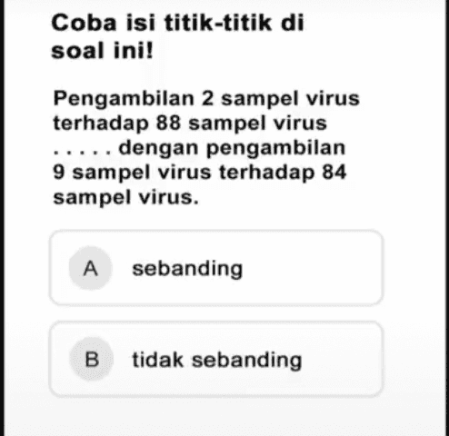 Coba isi titik-titik di soal ini! Pengambilan 2 sampel virus terhadap 88 sampel virus ..... dengan pengambilan 9 sampel virus terhadap 84 sampel virus. A sebanding B tidak sebanding 