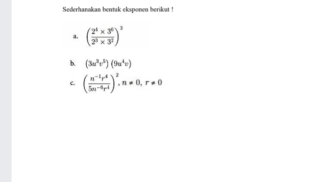 Sederhanakan bentuk eksponen berikut! a. 24 x 36 23 x 32 b. (3u%") (9u*v) c. ) na n0, r 0 ( 5n-pl 