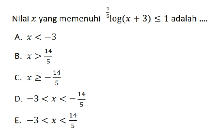 1 Nilai x yang memenuhi Slog(x + 3) = 1 adalah ...- A. X <-3 14 > 5 14 5 B. x > C. x > x2 D. –3 < x <- < E. -3<x<** < 14 5 14 5 