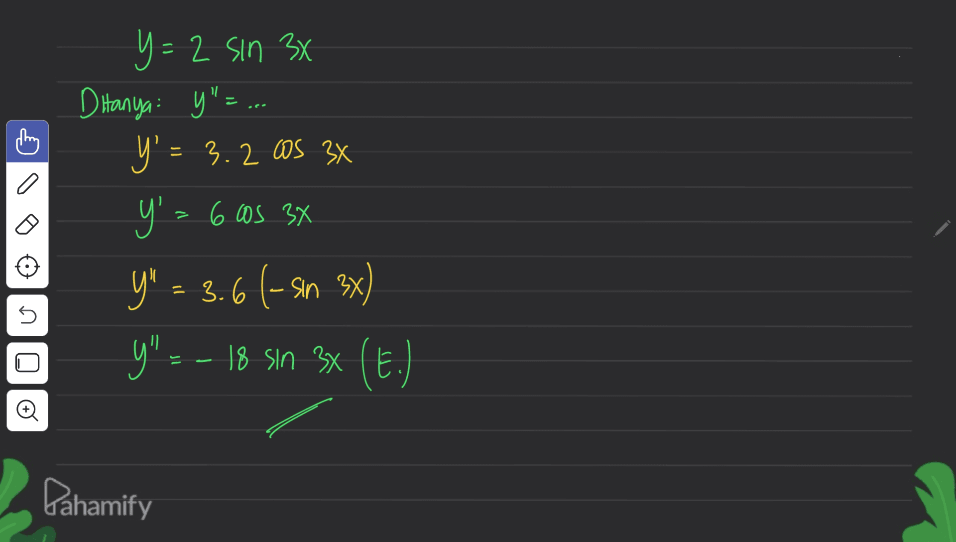 Y y=2 sin 34 D Hanya y"=... Y' = 3.2 ms 3X y = 6 os 34 Y" = 3.6 (-sin 3x) Y" --- 18 sin 3x (E.) n o Pahamify 
