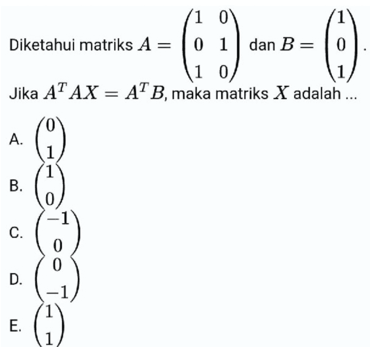 1 0V Diketahui matriks A = 0 1 dan B= 0 1 0 Jika AT AX = ATB, maka matriks X adalah ... ( C A. A) 1 B. C. steia 0 0 D. E. 