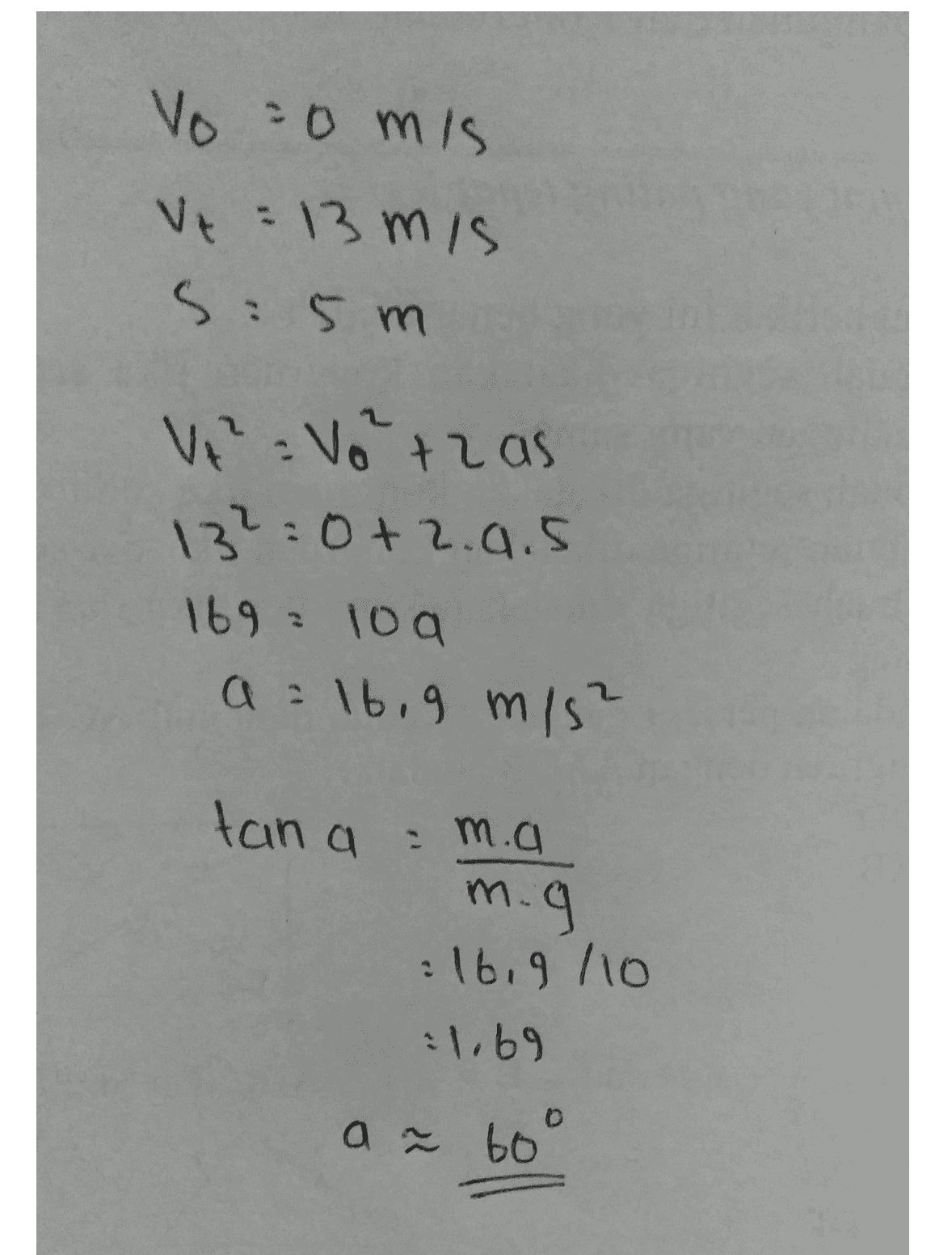 Vo omis Vt : 13 mis 5:5m V = Votz as 13² 0+2.0.5 169 = 10a a = 16, 9 m/s² tana = m.a m.g : 16.9/10 1.69 O a ? 60° 