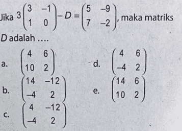 to ? (?:")---( :) maka matriks d. D adalah .... 4 6 a. a 10 2 (14 - 12 b. -4 2 4 -12 c. -4 4 6 -42 14 6 10 2 e. N 