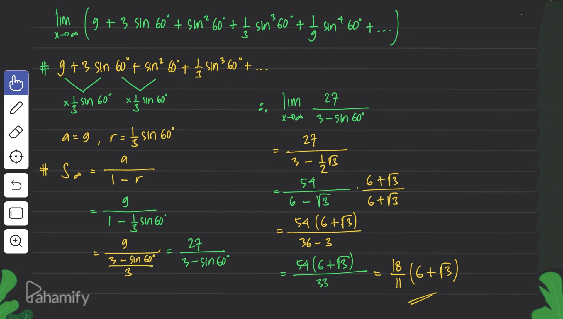 lim (+9 us ft. 09. uas +.99 ,us +, og vis +6 09 & I X-do + 3 # g +3 sin 60°t sin² 60° + b sin360°t x & sin 60' x1 in bo xt . xlsin 60° a lim 27 X-DA 3-sin 60° 27 a=9 ri = į sin 60° I 3 a # So 3-2 EXT = s 6 +3 6+13 1 - Įsin 60 54 6 (3 54 (6+13) 36-3 54 (6+13) + ܘܗܼܲ 27 3-sin 60" 3-sin 60° 3 15 (6+B) 6 33 Pahamify 