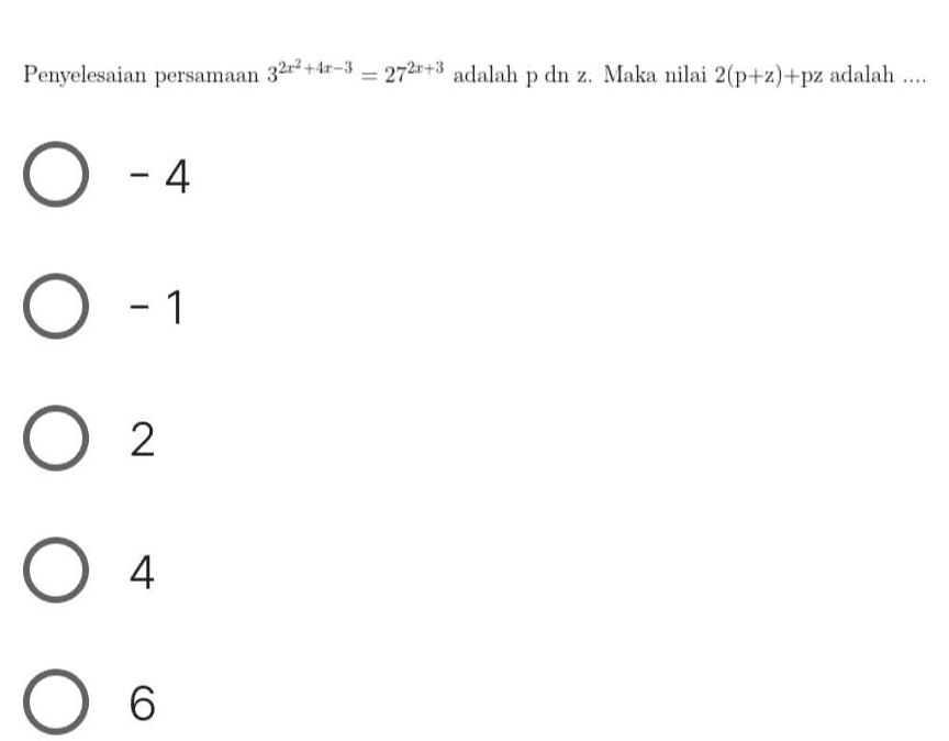 Penyelesaian persamaan 32x2 +4v-3 = 2726+3 adalah p dn z. Maka nilai 2(p+z)+pz adalah .... - 4 - 1 O 2 ОО 6 
