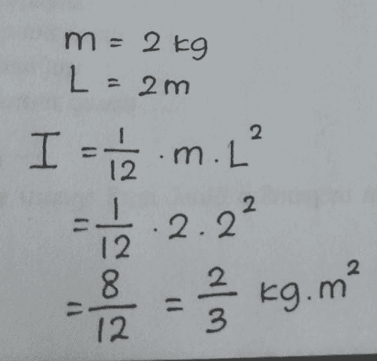 m = 2 kg L = 2m I - ia.m.L' 12 8. 12. .2.2² Ź kg.m? 