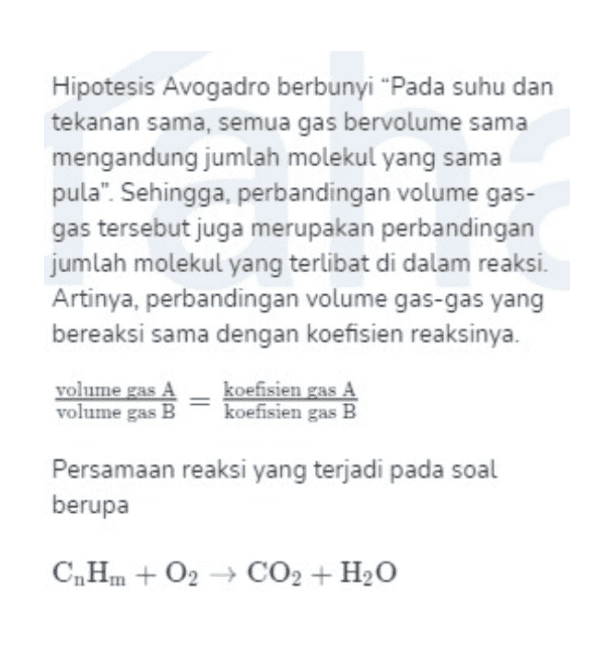 C,H,. + O2 + 3CO2 + 2H2O Dari koefisien keduanya, kita bisa mengetahui rumus molekul gas hidrokarbon C,Hin = C3H4 Jadi, jawaban yang benar adalah B 
C,H,n + O2 + CO2 + H2O Untuk mendapatkan jumlah atom C dan H- nya, kita bandingkan gas CO2 dengan uap H2O volume gas CO2 koefisien gas CO2 volume gas H,O koefisien gas H,O 120 koefisien gas CO2 80 koefisien gas H,O koefisien gas CO2 3 koefisien gas H2O 2 II 
Hipotesis Avogadro berbunyi "Pada suhu dan tekanan sama, semua gas bervolume sama mengandung jumlah molekul yang sama pula". Sehingga, perbandingan volume gas- gas tersebut juga merupakan perbandingan jumlah molekul yang terlibat di dalam reaksi. Artinya, perbandingan volume gas-gas yang bereaksi sama dengan koefisien reaksinya. volume gas A volume gas B koefisien gas A koefisien gas B Persamaan reaksi yang terjadi pada soal berupa C,H,n + O2 + CO2 + H2O 