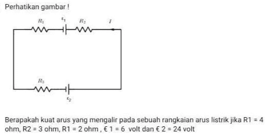 Perhatikan gambar ! RE R Berapakah kuat arus yang mengalir pada sebuah rangkaian arus listrik jika R1 = 4 ohm, R2 = 3 ohm, R1 = 2 ohm, € 1 = 6 volt dan € 2 = 24 volt 
