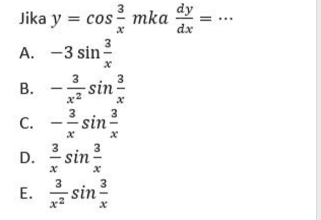 = ... 3 dy Jika y = cos - mka X 3 A. -3 sin dx 3 B. 3 sin C. 3 3 sin X 3 3 -sin D. 3 E. 3 sin x2 