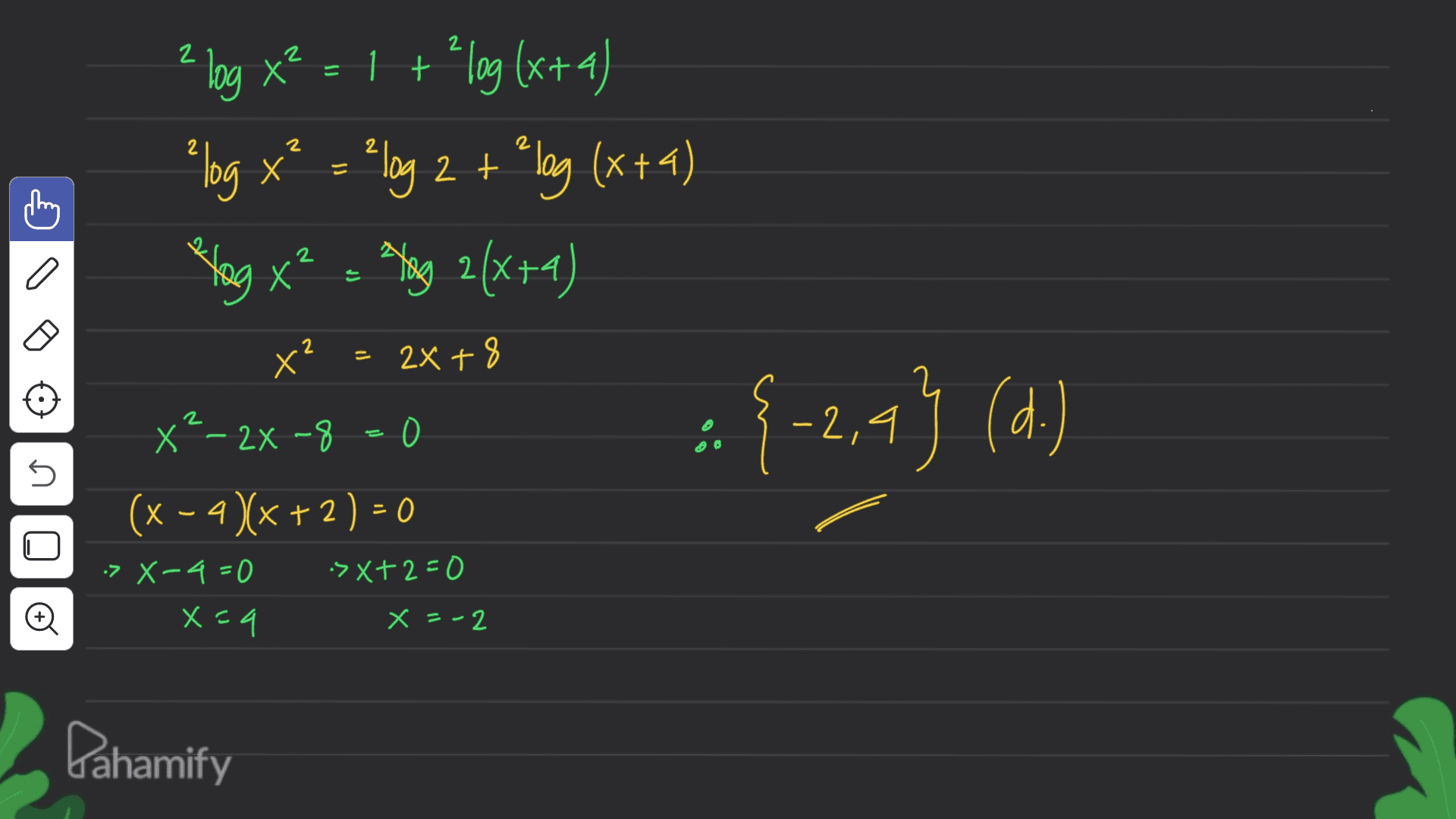 2 X = 2 Х 2 2 log x2 = 1 + 'log (x+4) *log x* = -log 2 + long (x+4) Hag x² = lang 2(x+1) x? x?- 2x -8 (x - 2)(x+2) = 0 Х 2 - 2x + 8 2X + 8 :{-2,4} (d.) ) s >X-4=0 -> X+2=0 Đ x=9 x = -2 Pahamify 