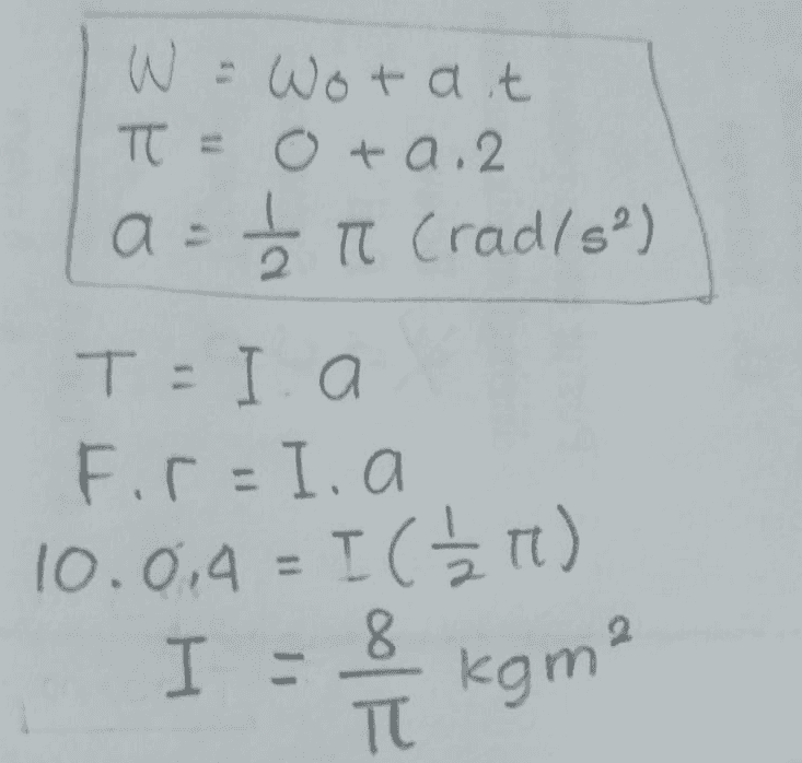 W - Worait T = ota.2 as Te Crads) T = I a Fir= I. a 10.0,4 = IC tt) I - 8 .8 kgm² 