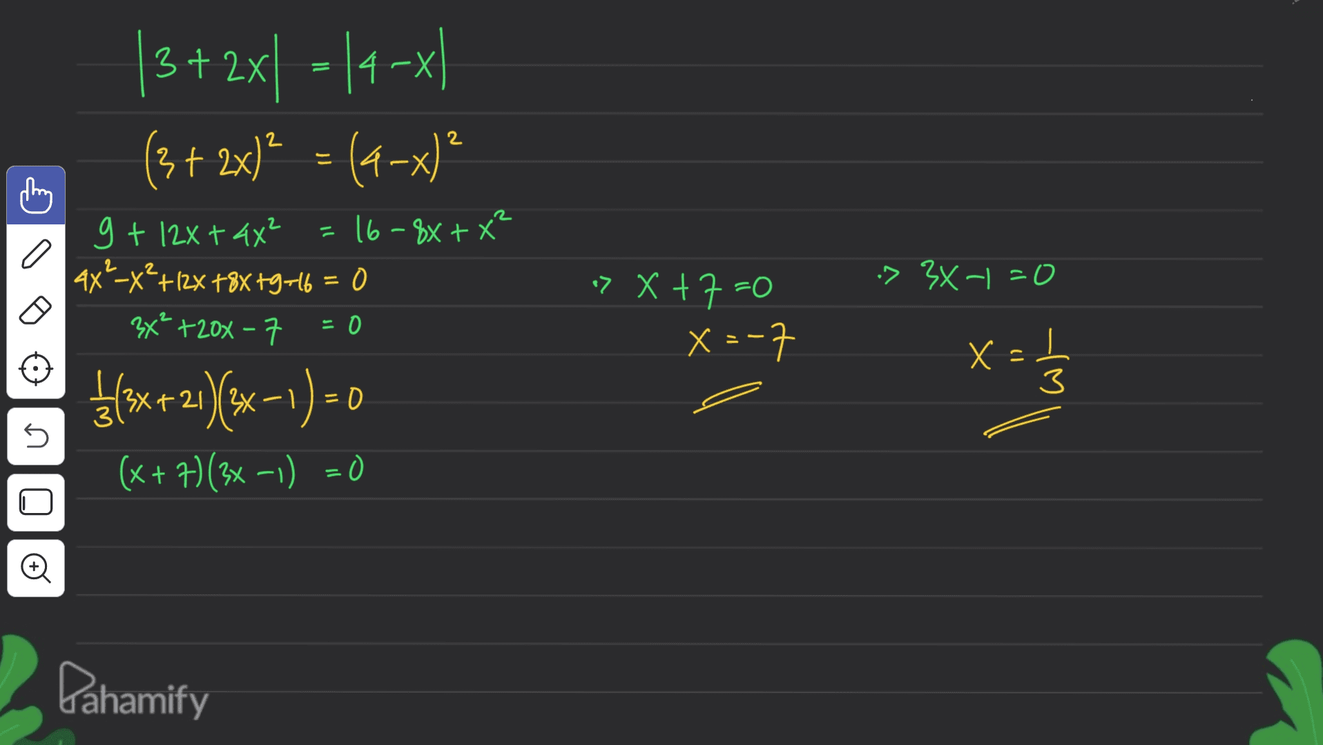 |3+ 2x - 14-xl (3 + 2x)² = (4-x)? 2 g + 12x + 44² =16-8X+ X² 4x²-x? +12% +8x+9746 = 0 3x² +20x - 7 = 0 :> 3X-| -0 > X +7=0 x=-7 ${*+2)/(x-1)=0 x=1 3 5 (x+7)(3x-1) =0 Pahamify 