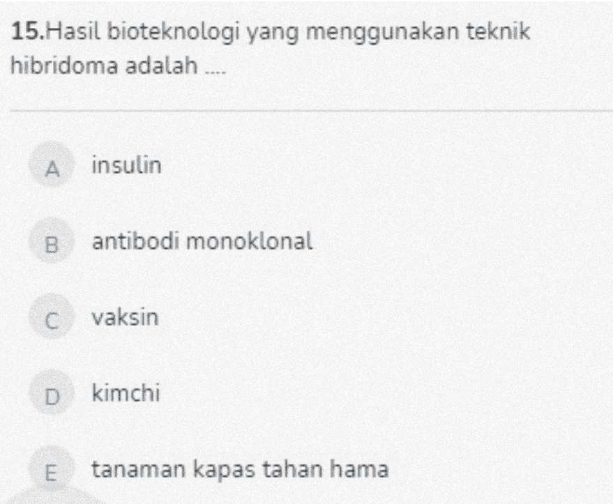 15.Hasil bioteknologi yang menggunakan teknik hibridoma adalah ... A insulin B antibodi monoklonal C vaksin D kimchi E tanaman kapas tahan hama 