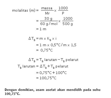 Kenaikan titik didih larutan dapat ditentukan sebagai selisih antara titik didih larutan dengan titik didih pelarut. AlCl3 merupakan larutan elektrolit sehingga rumus kenaikan titik didihnya adalah: Дть = mx K, хі Berikut tahapan penentuan titik didih larutan asam asetat: a = 50% = 0,5 i = 1 + (n - 1a = 1+(2-1)0,5 = 1 +0,5 = 1,5 
massa 1000 molalitas (m) = X Mr Р 30 g 1000 60 g/mol 500 g = 1 m Дть = m x K, хі = 1 mx 0,5°C/m x 1,5 = 0,75°C ATD=Tlarutan -To pelarut To larutan = AT6 +Topelarut = 0,75°C +100°C = 100,75°C Dengan demikian, asam asetat akan mendidih pada suhu 100,75°C. 
